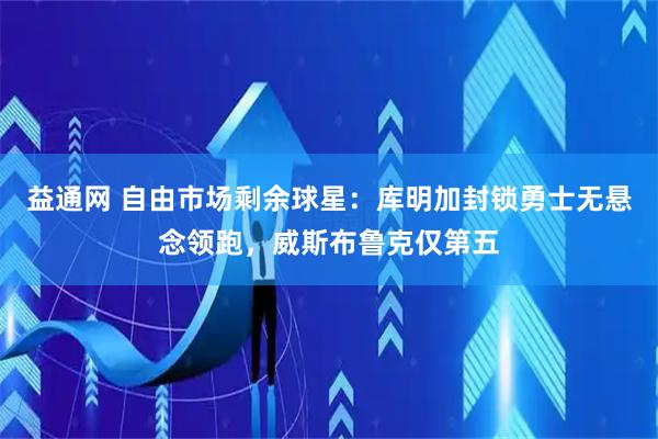 益通网 自由市场剩余球星：库明加封锁勇士无悬念领跑，威斯布鲁克仅第五