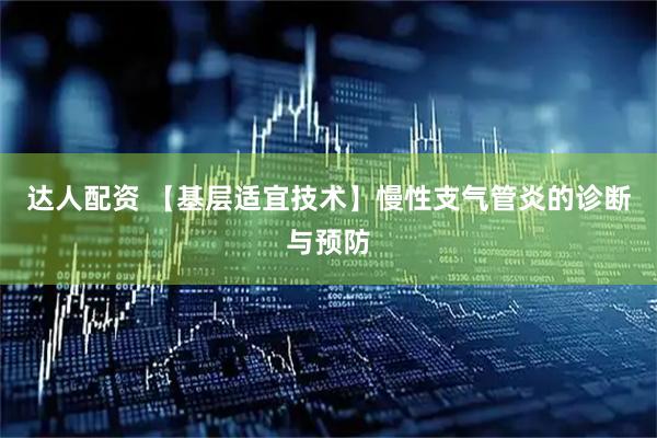 达人配资 【基层适宜技术】慢性支气管炎的诊断与预防