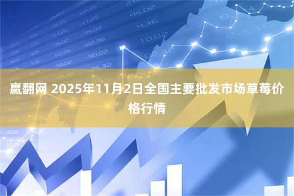 赢翻网 2025年11月2日全国主要批发市场草莓价格行情